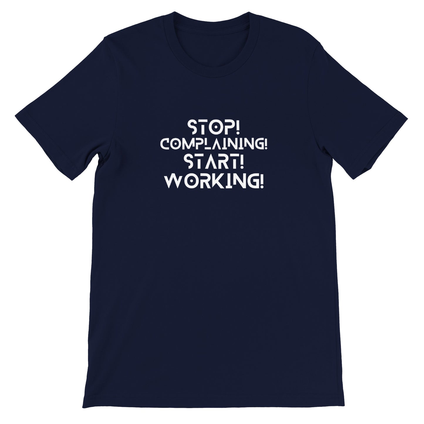 Stop Complaining, Start Working - Premium Unisex Crewneck T-shirt