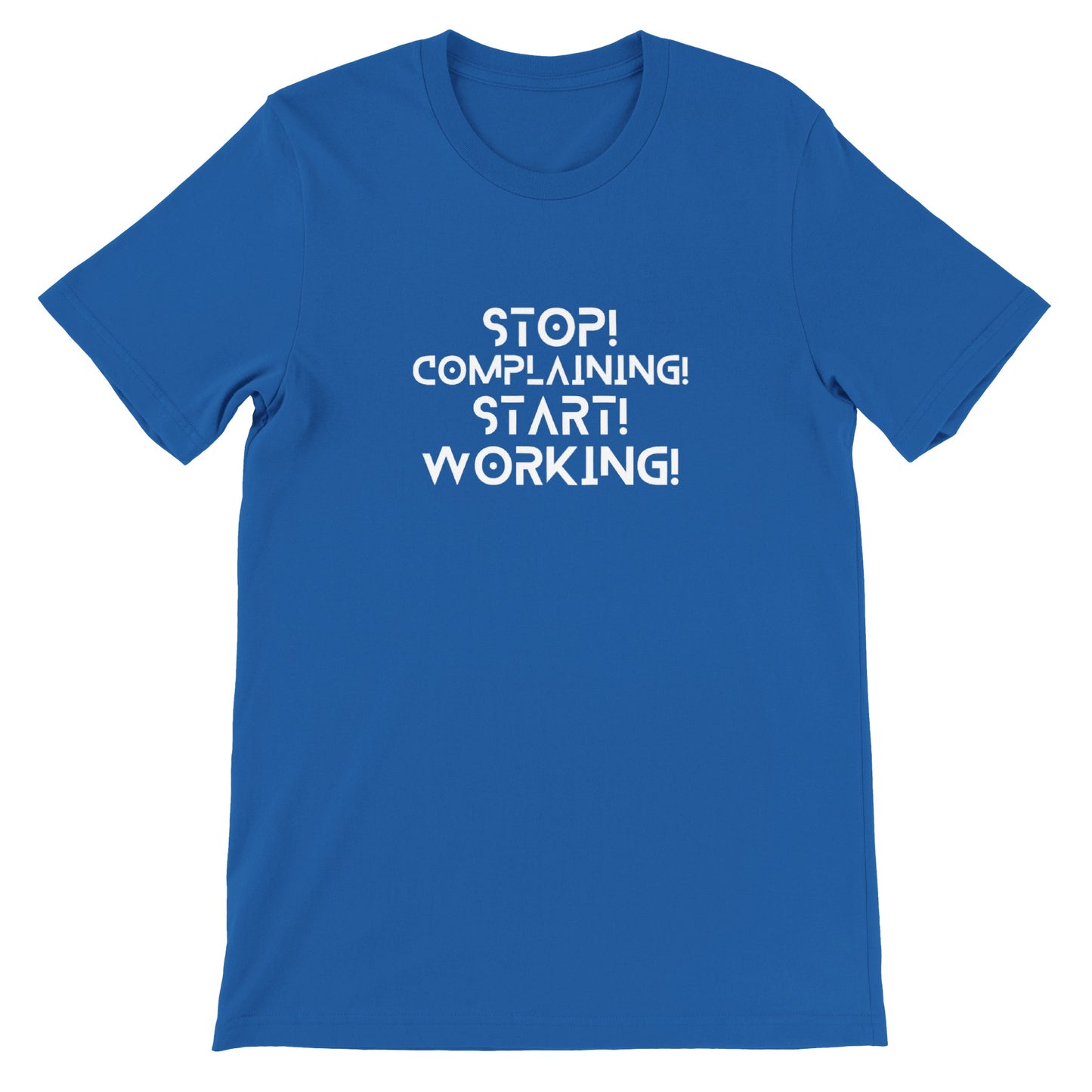 Stop Complaining, Start Working - Premium Unisex Crewneck T-shirt