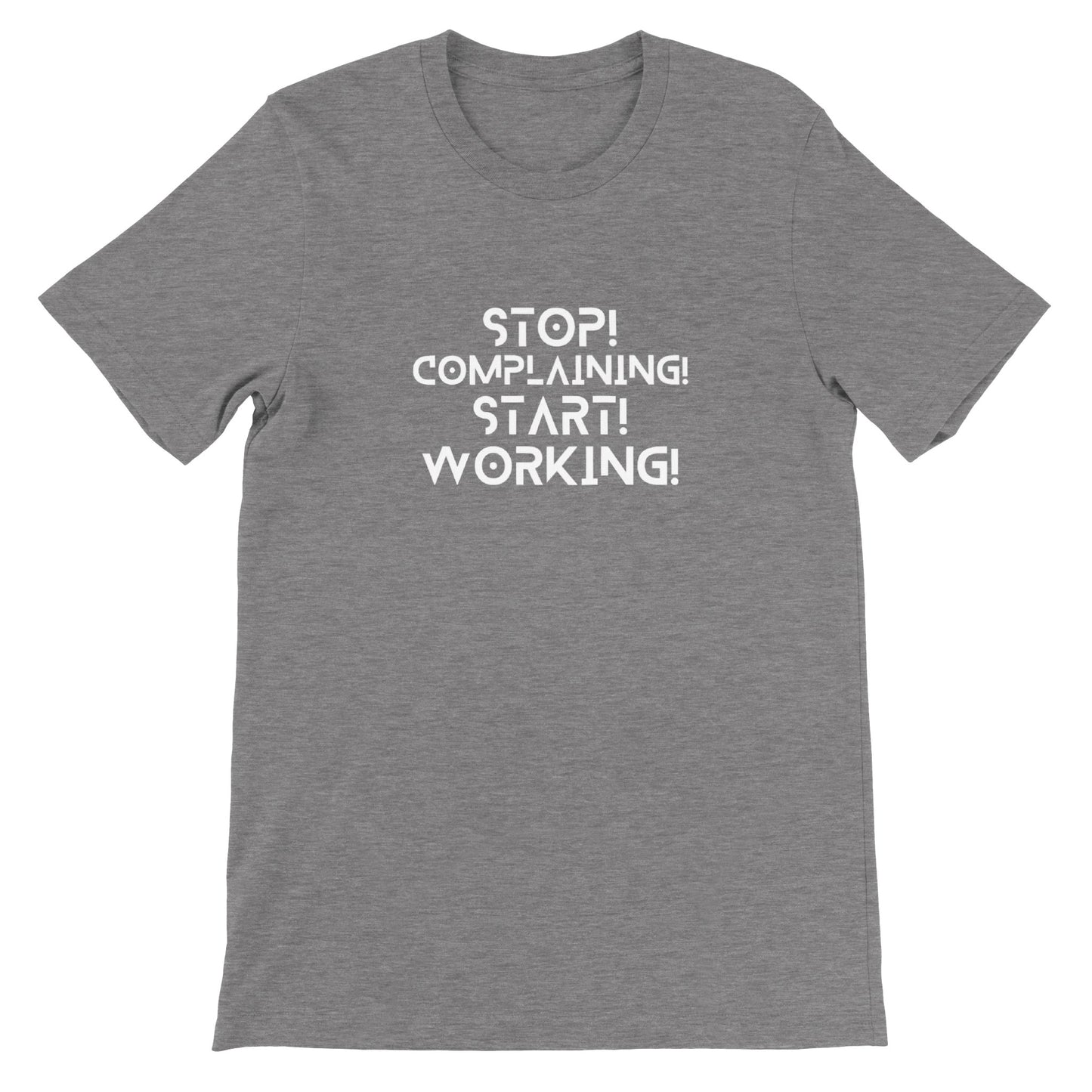 Stop Complaining, Start Working - Premium Unisex Crewneck T-shirt