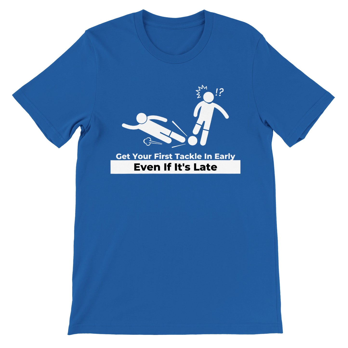 Get Your First Tackle In Early Football/Soccer - Premium Unisex Crewneck T-shirt