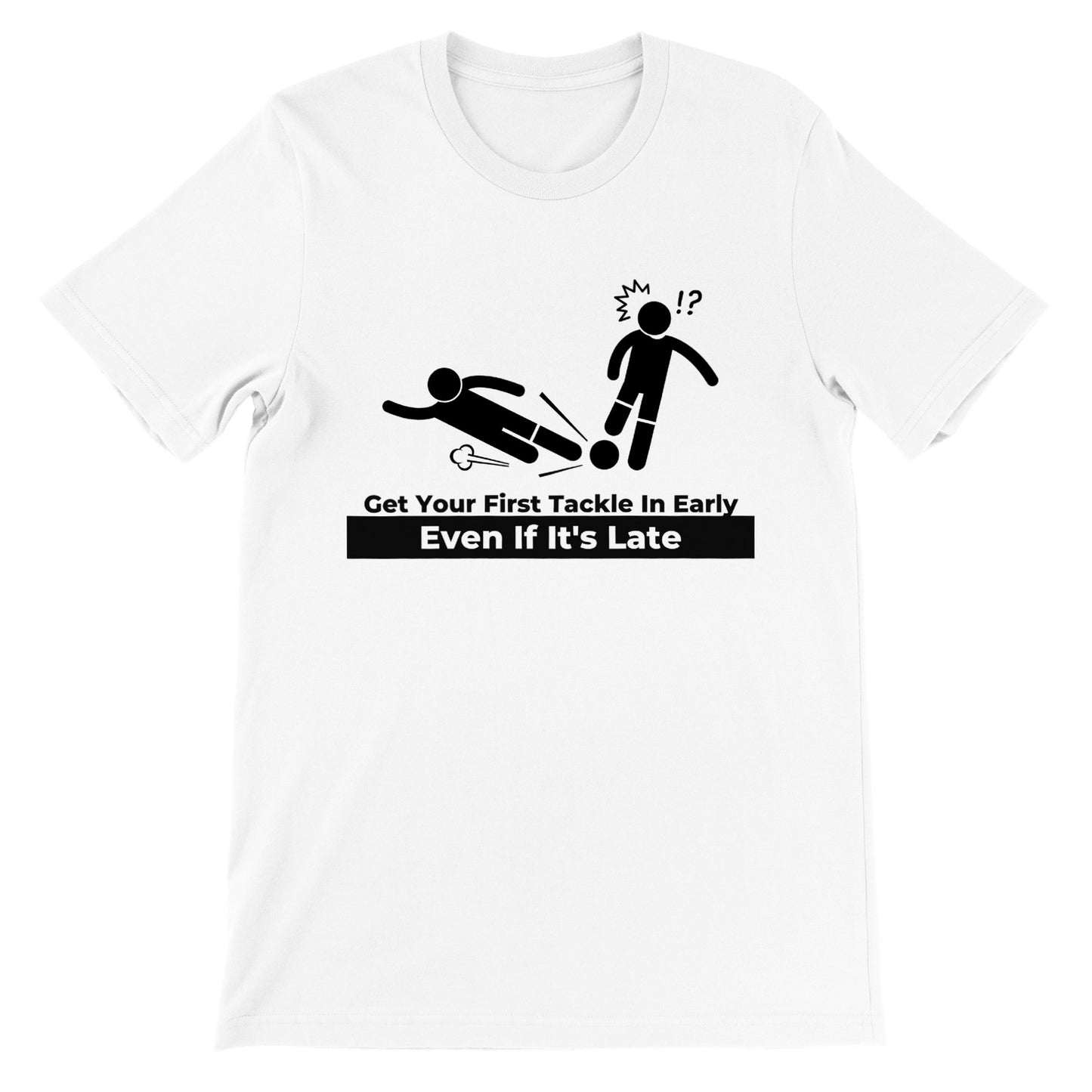 Get Your First Tackle In Early Football/Soccer - Premium Unisex Crewneck T-shirt
