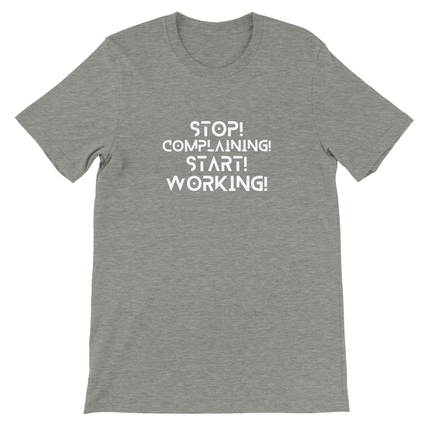 Stop Complaining, Start Working - Premium Unisex Crewneck T-shirt